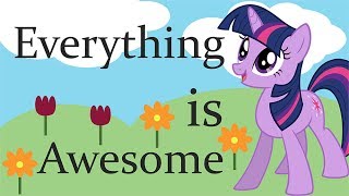 MLP EVERYTHING IS AWESOME [upl. by Tristan]