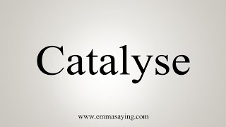 How To Say Catalyse [upl. by Ttemme735]