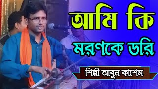 আমি কি মরণকে ডরি শিল্পী আবুল কাশেম Bicched Song bb Bhandari gaan 722024 [upl. by Sotnas637]