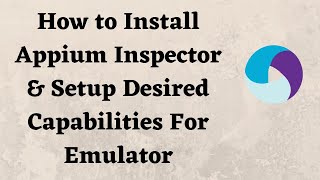 How to Install Appium Inspector amp Setup Desired Capabilities For Emulator [upl. by Turro]