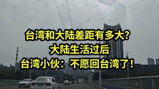 台湾和大陆差距有多大？大陆生活过后，台湾小伙：不愿回台湾了！ [upl. by Ahsatal]