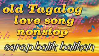 old Tagalog love song nonstop sarap balik balikan [upl. by Hgielime]