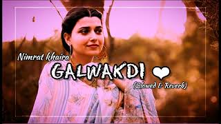 GALWAKDI  NIMRAT KHAIRA SONG SLOWED amp REVERB ❤❤ songs punjabi punjabisong nimratkhaira viral [upl. by Heinrich]