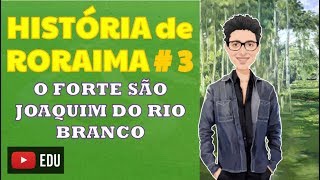 HiSTÓRIA DE RORAIMA  3  O Forte São Joaquim do rio Branco [upl. by Coralie]