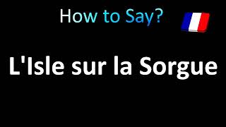 How to Pronounce LIsle sur la Sorgue French [upl. by Bowes]