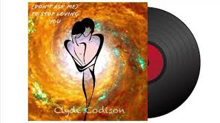 Don’t ask Me To Stop Loving You by Clyde Codison [upl. by Grimbly]