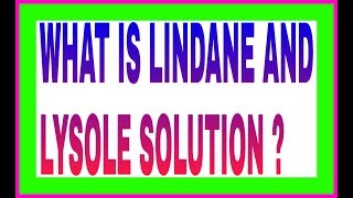 WHAT IS LINDANE AND LYSOLE SOLUTION [upl. by Eahc]