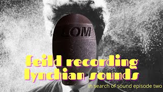 Field Recording Lynchian Sounds in search of sound episode ii [upl. by Kippar]