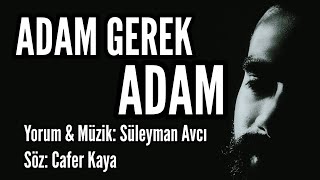 ADAM GEREK ADAM  Yorum amp Beste amp Müzik Süleyman Avcı  Söz Cafer Kaya [upl. by Mouldon]