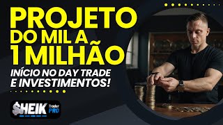 PROJETO DO MIL A 1 MILHÃO INICIO NO DAY TRADE e INVESTIMENTOS [upl. by Ynor]