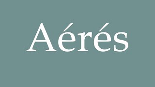 How to Pronounce Aérés Airy Correctly in French [upl. by Ynnoj]