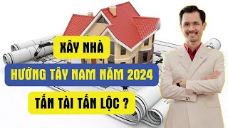 Xây nhà Hướng Tây Nam năm 2024 Tấn Tài Tấn Lộc [upl. by Nnanaej]