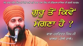 ਗੁਰੂ ਤੋਂ ਕਿਵੇਂ ਮੰਗਣਾ ਹੈ   BABA HARWINDER SINGH JI KHALSA  ROULI WALE [upl. by Ennaerb]