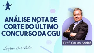 ANÁLISE NOTA DE CORTE DO ÚLTIMO CONCURSO DA CGU [upl. by Mccurdy]