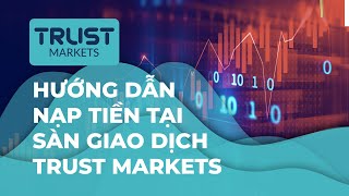 Trust Markets  Hướng dẫn nạp tiền tại sàn Trust Markets [upl. by Ytissahc840]