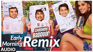 Early Morning  Remix Full Song Audio  Chashme Baddoor  Ali Zafar Siddharth Taapsee Pannu [upl. by Notlaw]