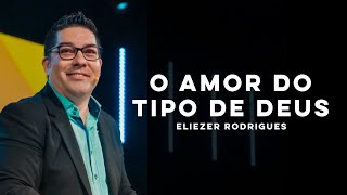 O AMOR DO TIPO DE DEUS  Eliezer Rodrigues [upl. by Paymar]