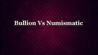 Bullion Vs Numismatic [upl. by Nalahs]