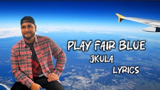 Play Fair Blue Lyrics  JKula [upl. by Kriste738]