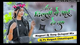 Dilli se aayi ho tumnagpuri dj song 2024octapad mixdj px raigarh chhattisgarhnagpuri dj song [upl. by Amoreta]