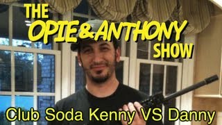 Opie amp Anthony Club Soda Kenny Vs Danny 051810 [upl. by Aivul506]