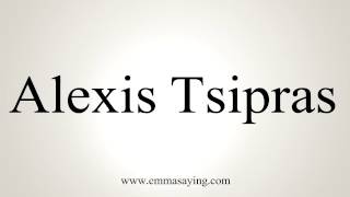 How to Pronounce Alexis Tsipras [upl. by Ahsiekim510]