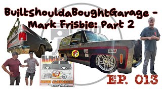 Ep13 BuiltShoudaBoughtGarage Mark Frisbie Part 2 [upl. by Xino]