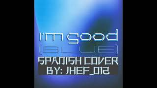 Im Good Blue  My Spanish Cover  Jhef012 Cover [upl. by Anica]