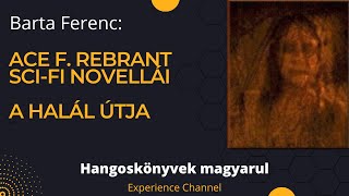 Barta Ferenc Ace F Rebrant scifi novellái  A halál útja Hangoskönyv [upl. by Einallem]