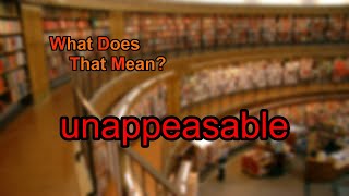 What does unappeasable mean [upl. by Nitz]