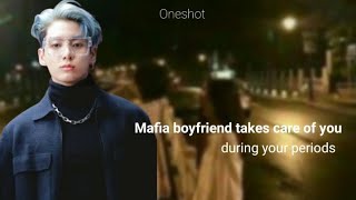 Mafia boyfriend take care of you during your period  Oneshot [upl. by Aneladdam371]