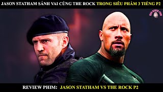 JASON STATHAM SÁNH VAI CÙNG THE ROCK TRONG SIÊU PHẨM 3 TIẾNG P2  JASON STATHAM VS THE ROCK 2 [upl. by Akeenat786]