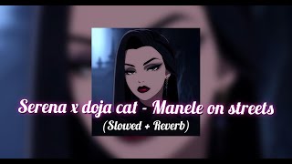 Serena x Doja Cat  Manele on Streets Slowed  Reverb [upl. by Assirhc]