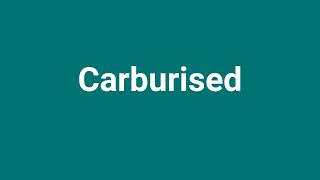 Carburised Meaning and Pronunciation [upl. by Baylor198]