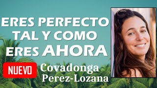 🌟 ERES PERFECTO TAL Y COMO ERES AHORA 🌟 Covadonga PérezLozana [upl. by Dich217]