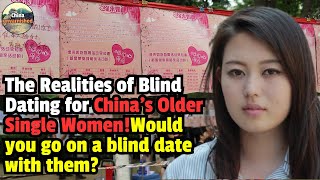 The Realities of Blind Dating for Chinas Older Single Women！Do they still have a market [upl. by Aicatsue30]