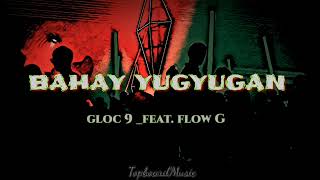 GLOC 9FEAT FLOW G BAHAY YUGYUGAN LYRICS MUSIC [upl. by Ordnagela]