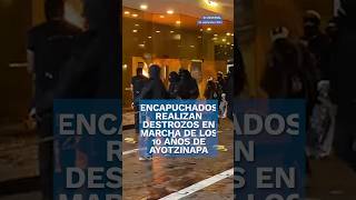 Encapuchados realizan destrozos durante marcha Ayotzinapa10años shorts [upl. by Jefferson]