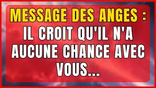 Message des ANGES  Il CROIT quIl NA AUCUNE CHANCE avec Vous [upl. by Ayr]