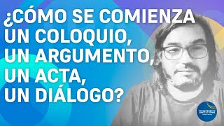 CÓMO SE COMIENZA UN COLOQUIO UN ARGUMENTO UN ACTA UN DIÁLOGO [upl. by Borrell]