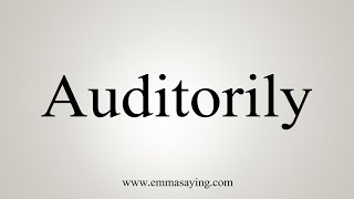 How To Say Auditorily [upl. by Ahsirhcal]