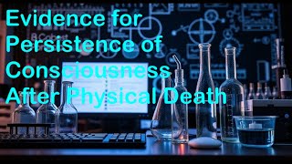 Evidence for Persistence of Consciousness After Physical Death [upl. by Aber791]