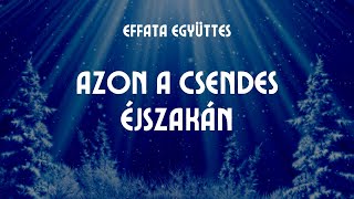 Effata együttes Azon a csendes éjszakán [upl. by Anerak]