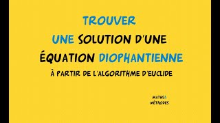 Trouver une solution dune équation diophantienne avec lalgorithme dEuclide [upl. by Aitsirk]