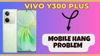 Vivo Y300 Plus hanging problem solution  Vivo mobile hang problem solution [upl. by Ynabla]