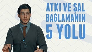 Atkı ve Şal Bağlamanın 5 Pratik Yolu  Erkek Kafası [upl. by Dulcie]