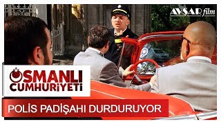 Polis Padişahı Durduruyor  Osmanlı Cumhuriyeti [upl. by Richie]