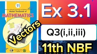 Class 11 Maths Exercise 31 Vectors Question 3 All Parts  Ex 31 Class 11 NBF  Federal Board [upl. by Kcirrad]