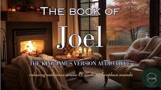 The Book of Joel  KJV Audio Bible Reading  Soothing Ambience Music amp Relaxing Fireplace Sounds [upl. by Linsk]