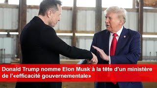 Donald Trump nomme Elon Musk à la tête d’un ministère de l’«efficacité gouvernementale» [upl. by Gabriella]